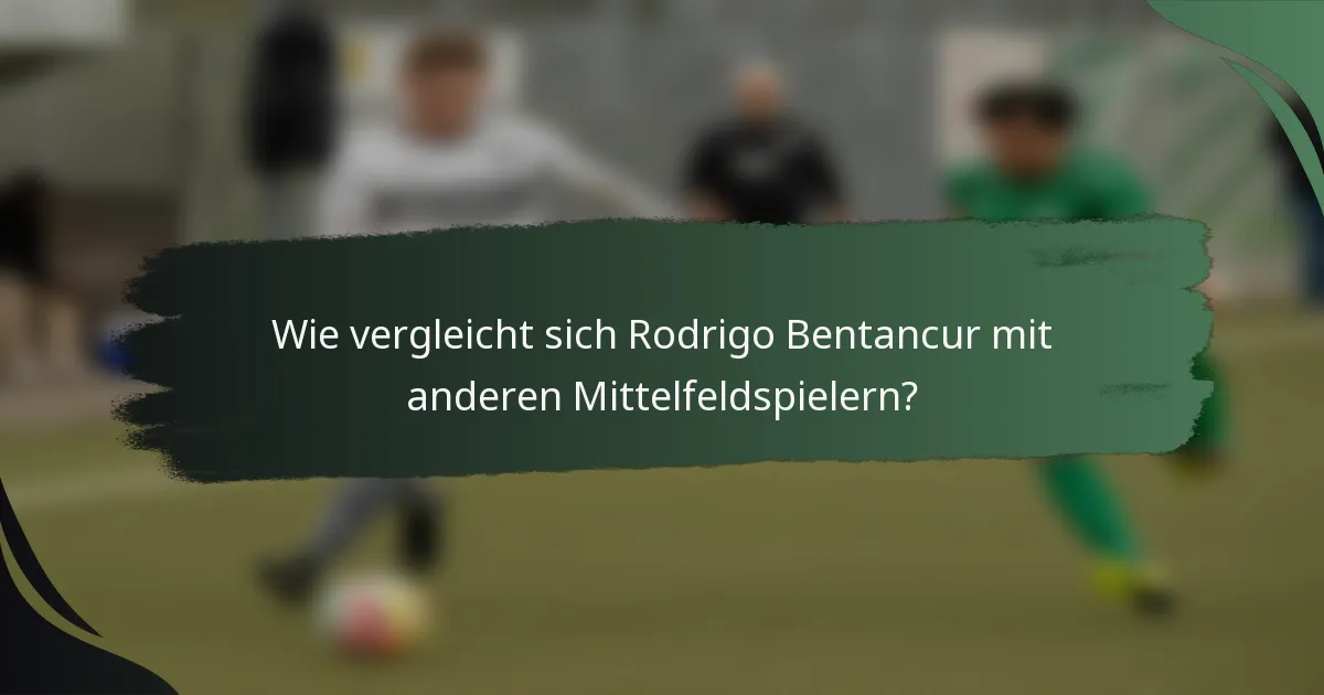 Wie vergleicht sich Rodrigo Bentancur mit anderen Mittelfeldspielern?
