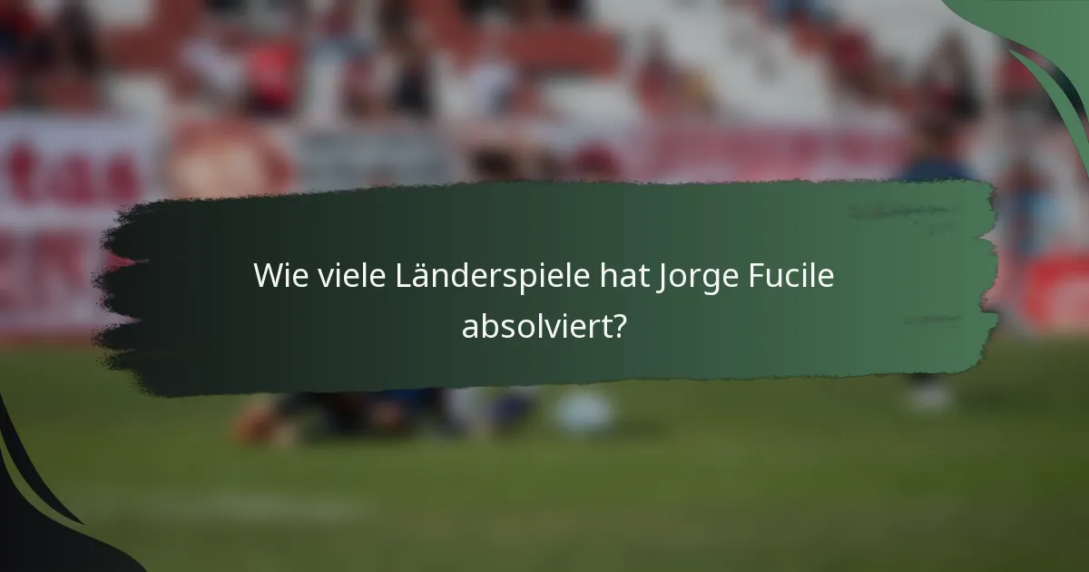 Wie viele Länderspiele hat Jorge Fucile absolviert?