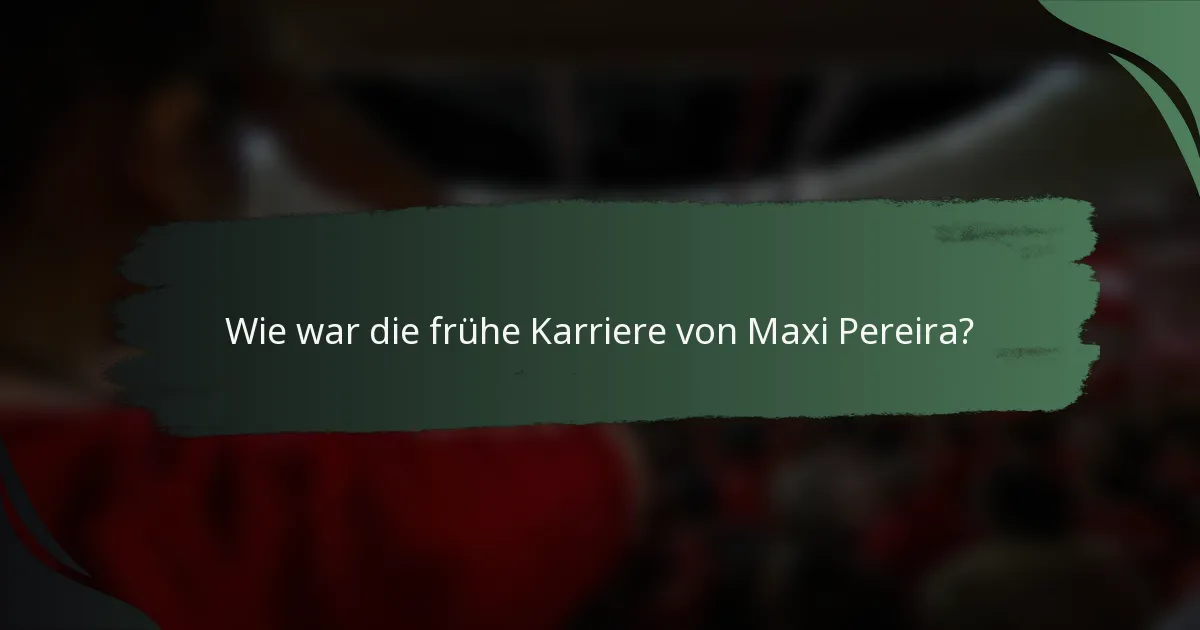 Wie war die frühe Karriere von Maxi Pereira?