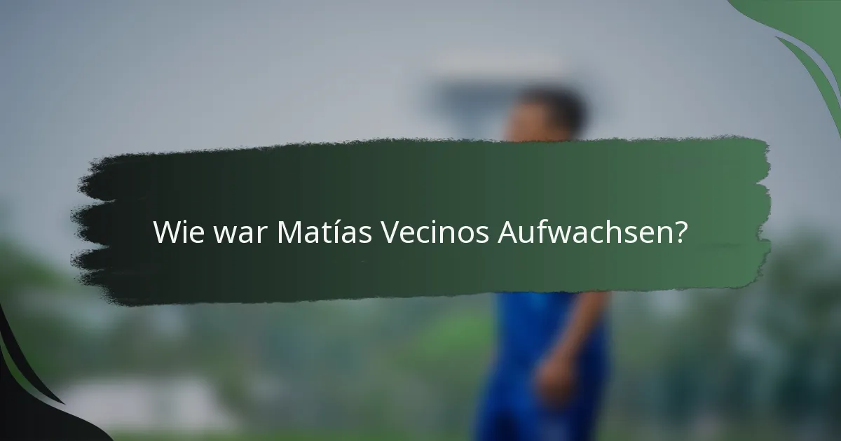 Wie war Matías Vecinos Aufwachsen?